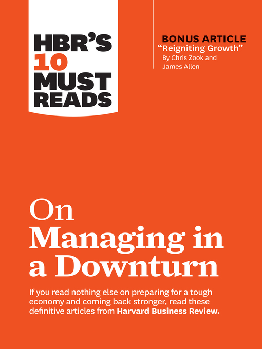 Title details for HBR's 10 Must Reads on Managing in a Downturn (with bonus article "Reigniting Growth" by Chris Zook and James Allen) by Harvard Business Review - Available